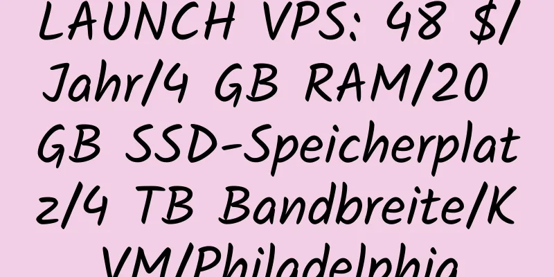 LAUNCH VPS: 48 $/Jahr/4 GB RAM/20 GB SSD-Speicherplatz/4 TB Bandbreite/KVM/Philadelphia