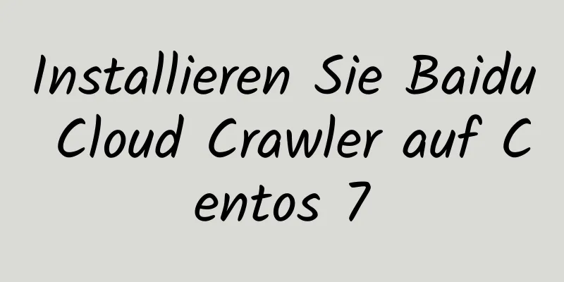 Installieren Sie Baidu Cloud Crawler auf Centos 7