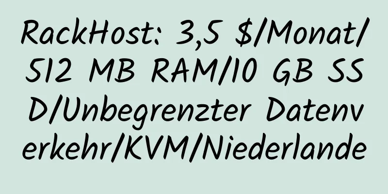 RackHost: 3,5 $/Monat/512 MB RAM/10 GB SSD/Unbegrenzter Datenverkehr/KVM/Niederlande