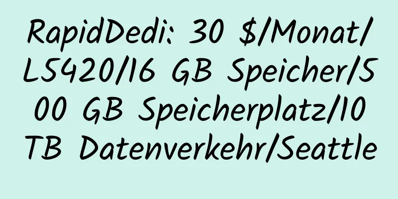 RapidDedi: 30 $/Monat/L5420/16 GB Speicher/500 GB Speicherplatz/10 TB Datenverkehr/Seattle