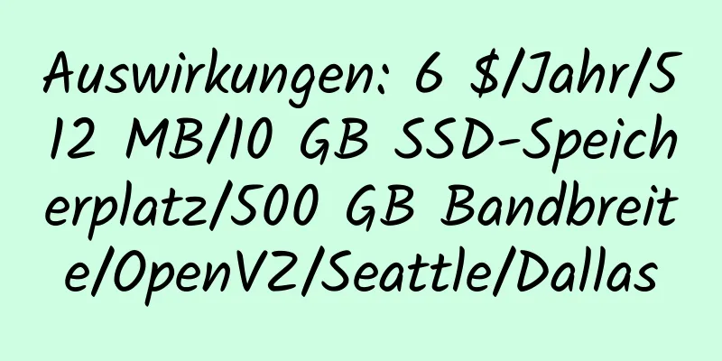 Auswirkungen: 6 $/Jahr/512 MB/10 GB SSD-Speicherplatz/500 GB Bandbreite/OpenVZ/Seattle/Dallas