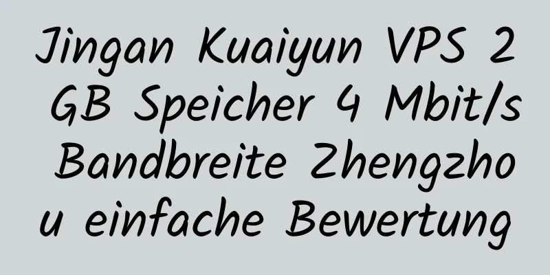 Jingan Kuaiyun VPS 2 GB Speicher 4 Mbit/s Bandbreite Zhengzhou einfache Bewertung