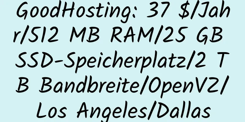 GoodHosting: 37 $/Jahr/512 MB RAM/25 GB SSD-Speicherplatz/2 TB Bandbreite/OpenVZ/Los Angeles/Dallas