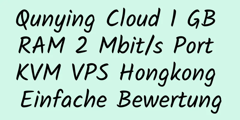 Qunying Cloud 1 GB RAM 2 Mbit/s Port KVM VPS Hongkong Einfache Bewertung