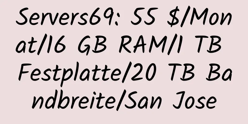 Servers69: 55 $/Monat/16 GB RAM/1 TB Festplatte/20 TB Bandbreite/San Jose