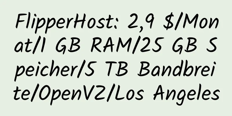 FlipperHost: 2,9 $/Monat/1 GB RAM/25 GB Speicher/5 TB Bandbreite/OpenVZ/Los Angeles