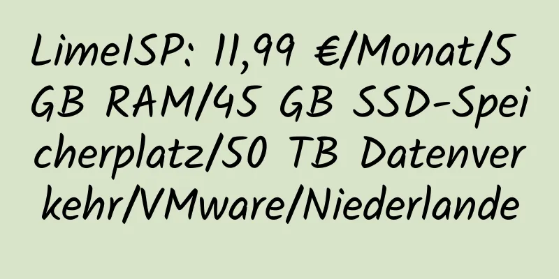 LimeISP: 11,99 €/Monat/5 GB RAM/45 GB SSD-Speicherplatz/50 TB Datenverkehr/VMware/Niederlande