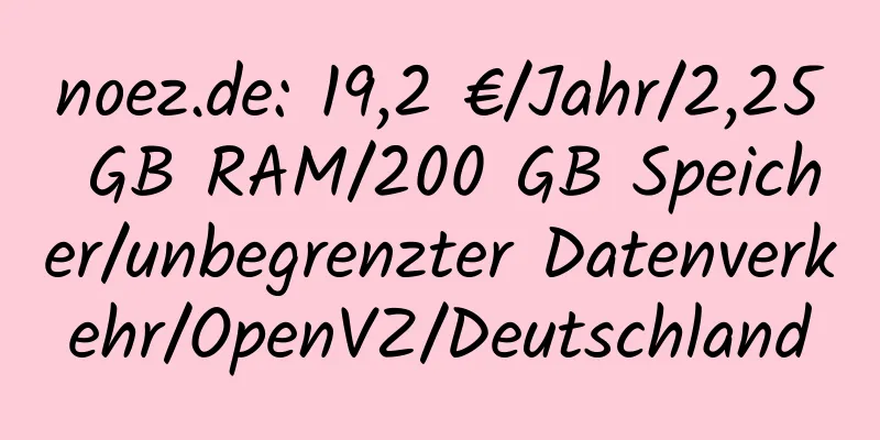 noez.de: 19,2 €/Jahr/2,25 GB RAM/200 GB Speicher/unbegrenzter Datenverkehr/OpenVZ/Deutschland