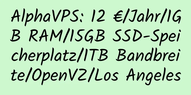 AlphaVPS: 12 €/Jahr/1GB RAM/15GB SSD-Speicherplatz/1TB Bandbreite/OpenVZ/Los Angeles