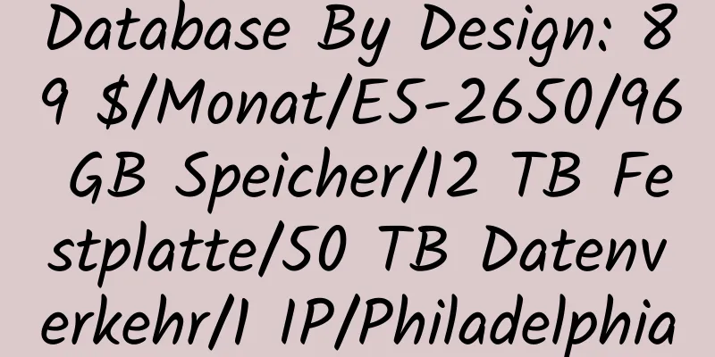 Database By Design: 89 $/Monat/E5-2650/96 GB Speicher/12 TB Festplatte/50 TB Datenverkehr/1 IP/Philadelphia