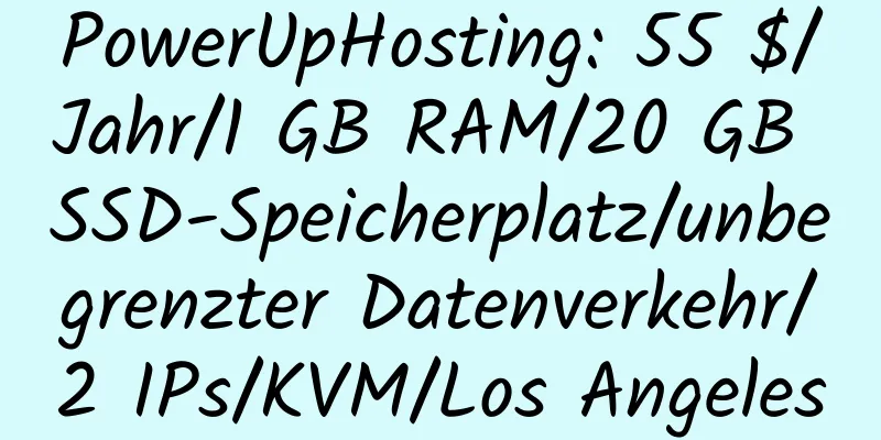 PowerUpHosting: 55 $/Jahr/1 GB RAM/20 GB SSD-Speicherplatz/unbegrenzter Datenverkehr/2 IPs/KVM/Los Angeles