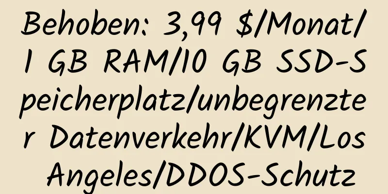 Behoben: 3,99 $/Monat/1 GB RAM/10 GB SSD-Speicherplatz/unbegrenzter Datenverkehr/KVM/Los Angeles/DDOS-Schutz