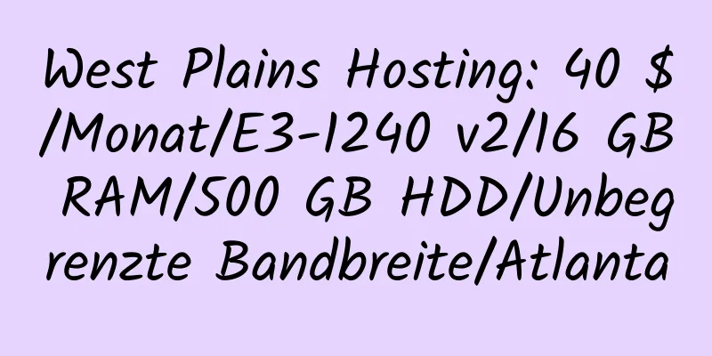 West Plains Hosting: 40 $/Monat/E3-1240 v2/16 GB RAM/500 GB HDD/Unbegrenzte Bandbreite/Atlanta