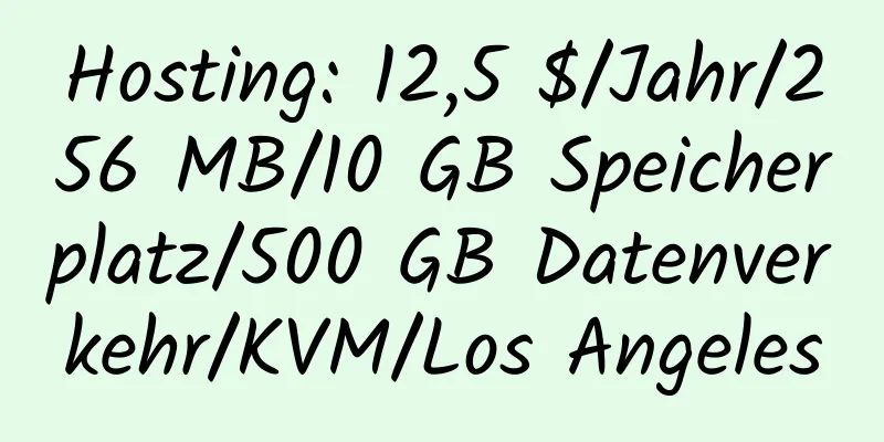 Hosting: 12,5 $/Jahr/256 MB/10 GB Speicherplatz/500 GB Datenverkehr/KVM/Los Angeles