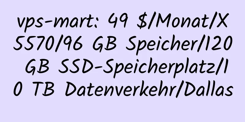 vps-mart: 49 $/Monat/X5570/96 GB Speicher/120 GB SSD-Speicherplatz/10 TB Datenverkehr/Dallas