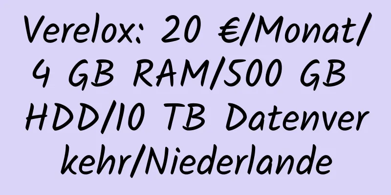 Verelox: 20 €/Monat/4 GB RAM/500 GB HDD/10 TB Datenverkehr/Niederlande