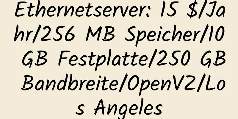 Ethernetserver: 15 $/Jahr/256 MB Speicher/10 GB Festplatte/250 GB Bandbreite/OpenVZ/Los Angeles