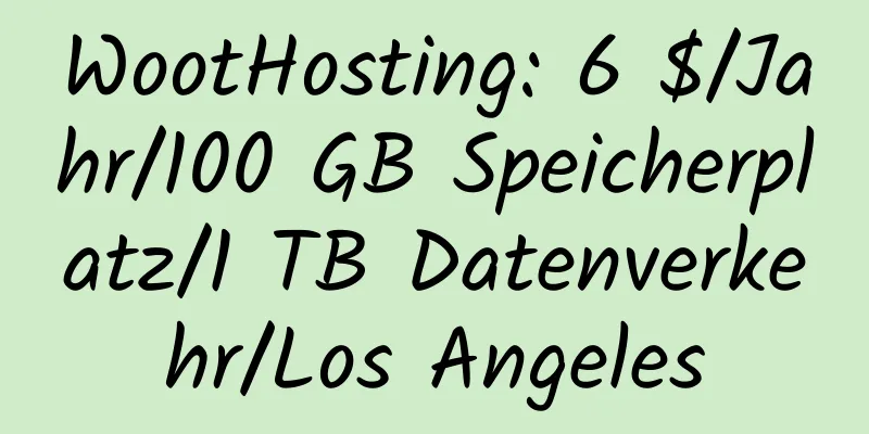 WootHosting: 6 $/Jahr/100 GB Speicherplatz/1 TB Datenverkehr/Los Angeles