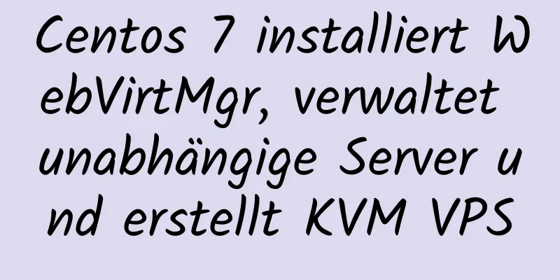 Centos 7 installiert WebVirtMgr, verwaltet unabhängige Server und erstellt KVM VPS