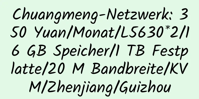 Chuangmeng-Netzwerk: 350 Yuan/Monat/L5630*2/16 GB Speicher/1 TB Festplatte/20 M Bandbreite/KVM/Zhenjiang/Guizhou