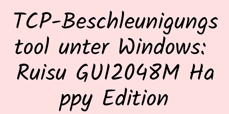 TCP-Beschleunigungstool unter Windows: Ruisu GUI2048M Happy Edition