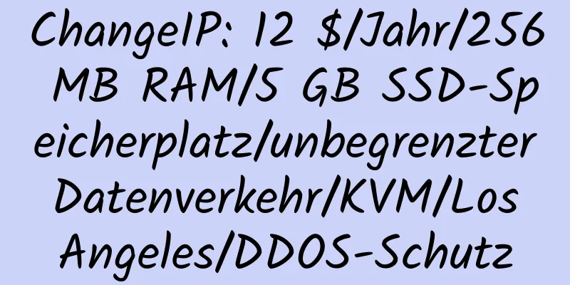 ChangeIP: 12 $/Jahr/256 MB RAM/5 GB SSD-Speicherplatz/unbegrenzter Datenverkehr/KVM/Los Angeles/DDOS-Schutz