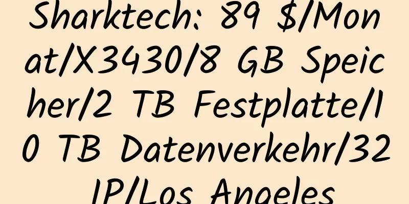 Sharktech: 89 $/Monat/X3430/8 GB Speicher/2 TB Festplatte/10 TB Datenverkehr/32 IP/Los Angeles