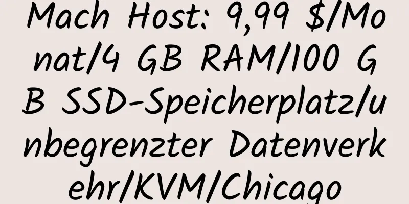 Mach Host: 9,99 $/Monat/4 GB RAM/100 GB SSD-Speicherplatz/unbegrenzter Datenverkehr/KVM/Chicago