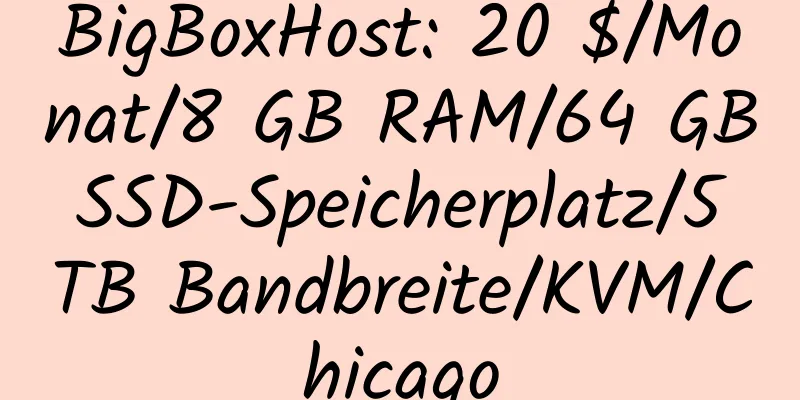 BigBoxHost: 20 $/Monat/8 GB RAM/64 GB SSD-Speicherplatz/5 TB Bandbreite/KVM/Chicago