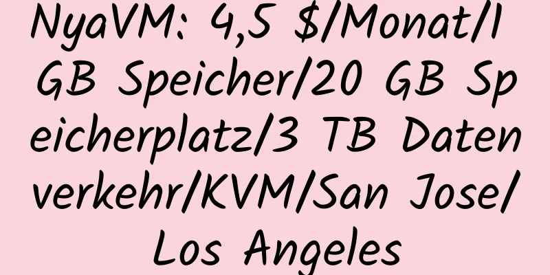 NyaVM: 4,5 $/Monat/1 GB Speicher/20 GB Speicherplatz/3 TB Datenverkehr/KVM/San Jose/Los Angeles