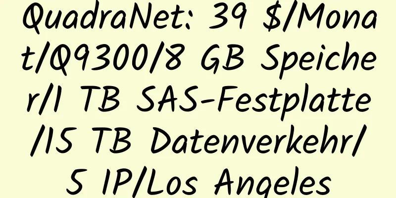 QuadraNet: 39 $/Monat/Q9300/8 GB Speicher/1 TB SAS-Festplatte/15 TB Datenverkehr/5 IP/Los Angeles