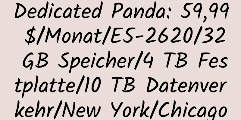 Dedicated Panda: 59,99 $/Monat/E5-2620/32 GB Speicher/4 TB Festplatte/10 TB Datenverkehr/New York/Chicago