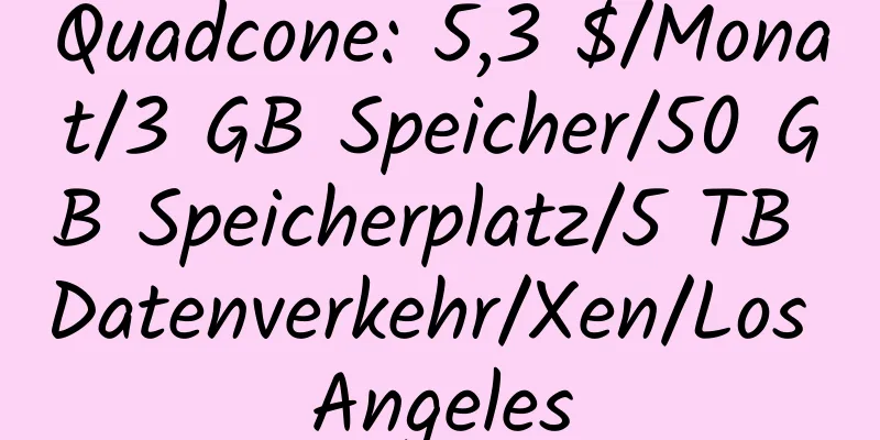 Quadcone: 5,3 $/Monat/3 GB Speicher/50 GB Speicherplatz/5 TB Datenverkehr/Xen/Los Angeles