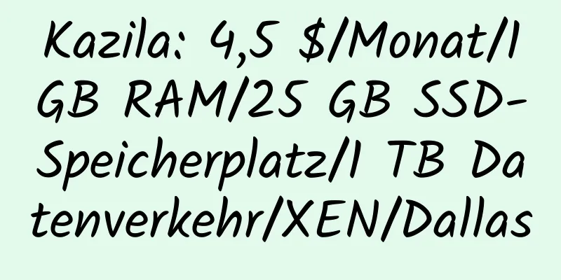 Kazila: 4,5 $/Monat/1 GB RAM/25 GB SSD-Speicherplatz/1 TB Datenverkehr/XEN/Dallas