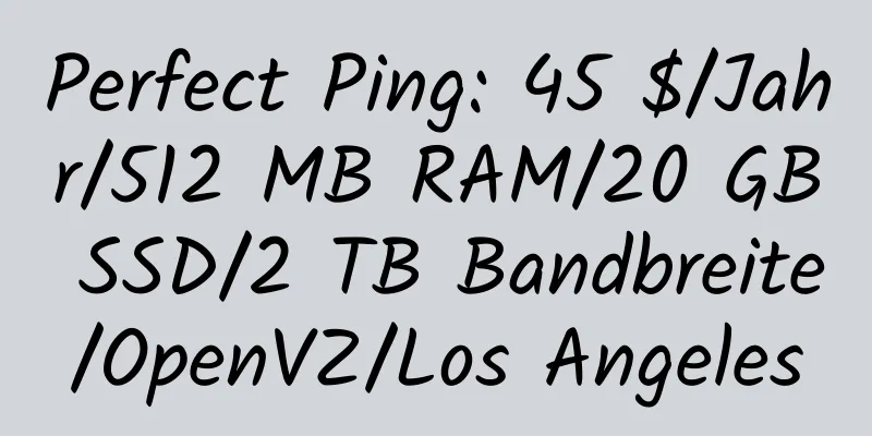 Perfect Ping: 45 $/Jahr/512 MB RAM/20 GB SSD/2 TB Bandbreite/OpenVZ/Los Angeles