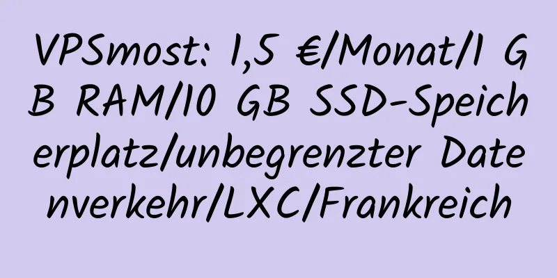 VPSmost: 1,5 €/Monat/1 GB RAM/10 GB SSD-Speicherplatz/unbegrenzter Datenverkehr/LXC/Frankreich