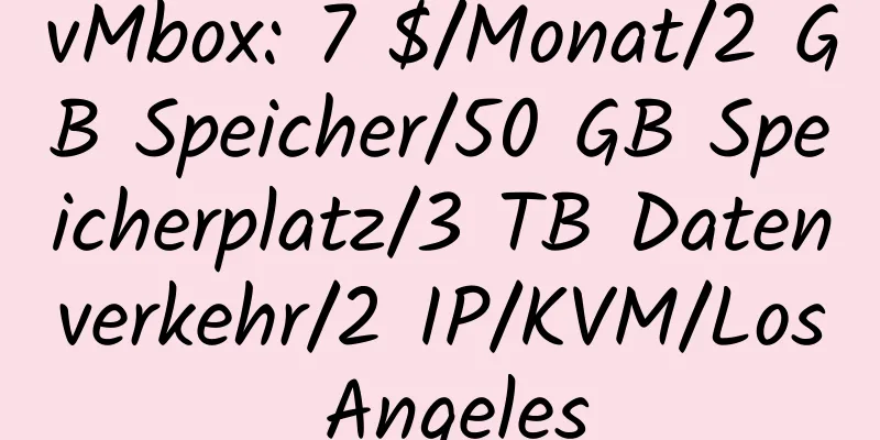 vMbox: 7 $/Monat/2 GB Speicher/50 GB Speicherplatz/3 TB Datenverkehr/2 IP/KVM/Los Angeles