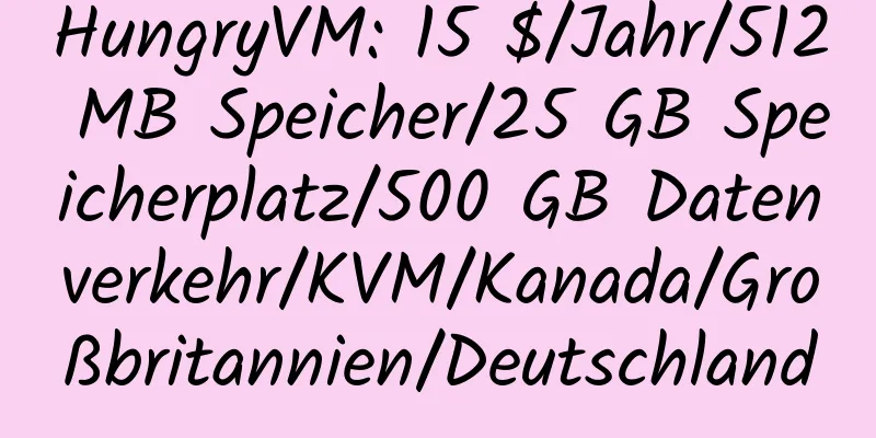 HungryVM: 15 $/Jahr/512 MB Speicher/25 GB Speicherplatz/500 GB Datenverkehr/KVM/Kanada/Großbritannien/Deutschland