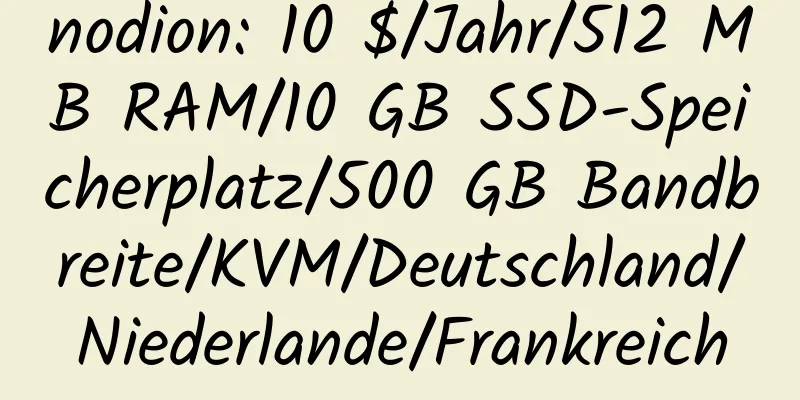 nodion: 10 $/Jahr/512 MB RAM/10 GB SSD-Speicherplatz/500 GB Bandbreite/KVM/Deutschland/Niederlande/Frankreich