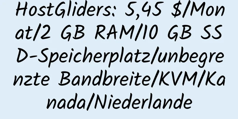 HostGliders: 5,45 $/Monat/2 GB RAM/10 GB SSD-Speicherplatz/unbegrenzte Bandbreite/KVM/Kanada/Niederlande