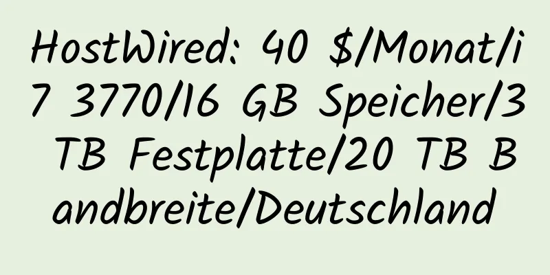 HostWired: 40 $/Monat/i7 3770/16 GB Speicher/3 TB Festplatte/20 TB Bandbreite/Deutschland