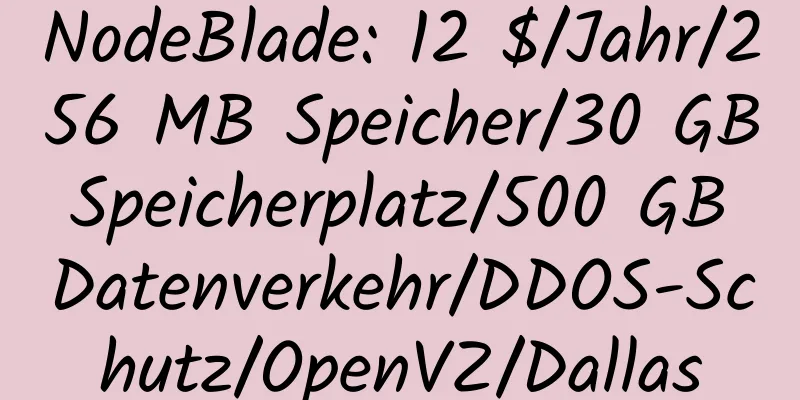 NodeBlade: 12 $/Jahr/256 MB Speicher/30 GB Speicherplatz/500 GB Datenverkehr/DDOS-Schutz/OpenVZ/Dallas