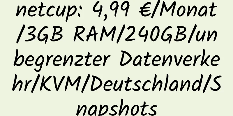 netcup: 4,99 €/Monat/3GB RAM/240GB/unbegrenzter Datenverkehr/KVM/Deutschland/Snapshots