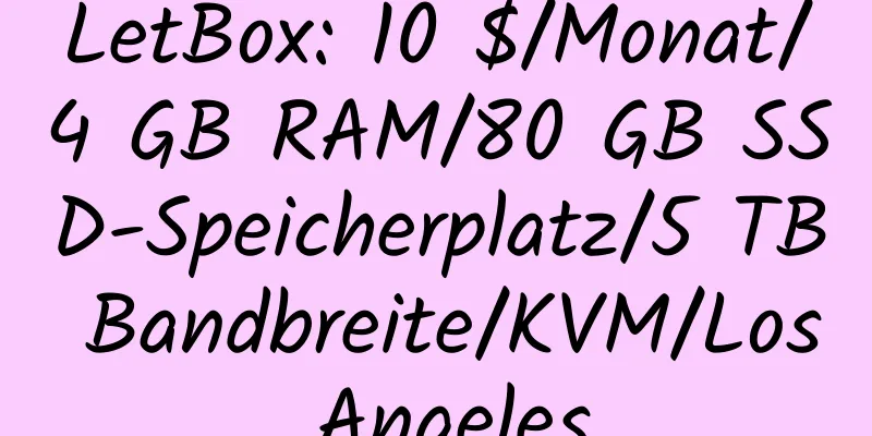 LetBox: 10 $/Monat/4 GB RAM/80 GB SSD-Speicherplatz/5 TB Bandbreite/KVM/Los Angeles