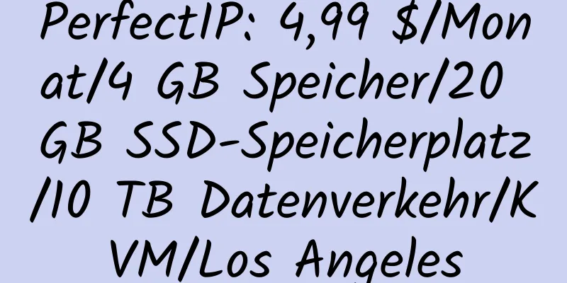 PerfectIP: 4,99 $/Monat/4 GB Speicher/20 GB SSD-Speicherplatz/10 TB Datenverkehr/KVM/Los Angeles