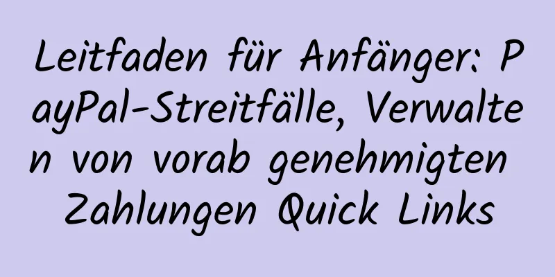 Leitfaden für Anfänger: PayPal-Streitfälle, Verwalten von vorab genehmigten Zahlungen Quick Links