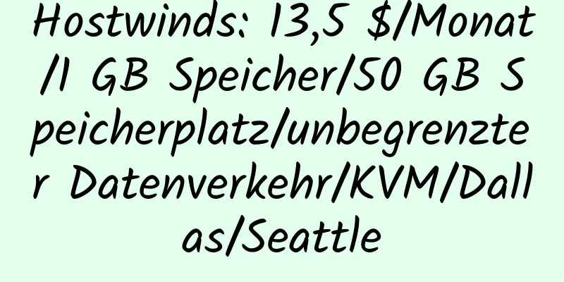 Hostwinds: 13,5 $/Monat/1 GB Speicher/50 GB Speicherplatz/unbegrenzter Datenverkehr/KVM/Dallas/Seattle