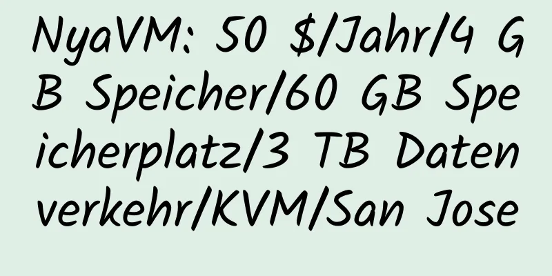 NyaVM: 50 $/Jahr/4 GB Speicher/60 GB Speicherplatz/3 TB Datenverkehr/KVM/San Jose