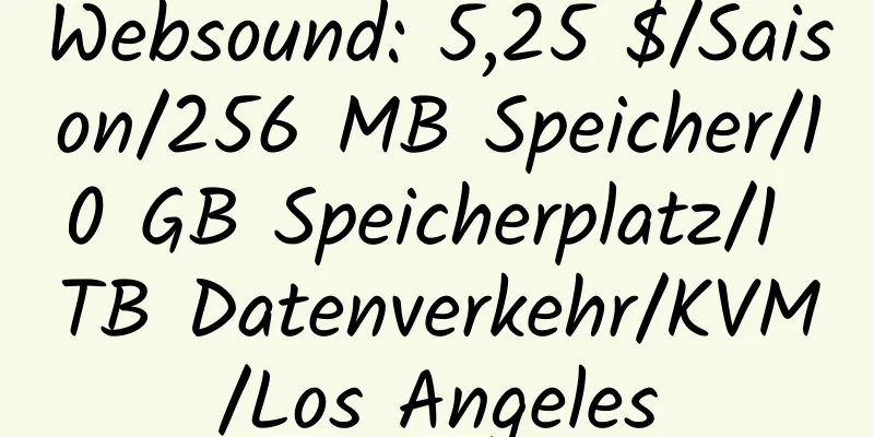 Websound: 5,25 $/Saison/256 MB Speicher/10 GB Speicherplatz/1 TB Datenverkehr/KVM/Los Angeles