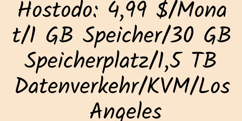 Hostodo: 4,99 $/Monat/1 GB Speicher/30 GB Speicherplatz/1,5 TB Datenverkehr/KVM/Los Angeles